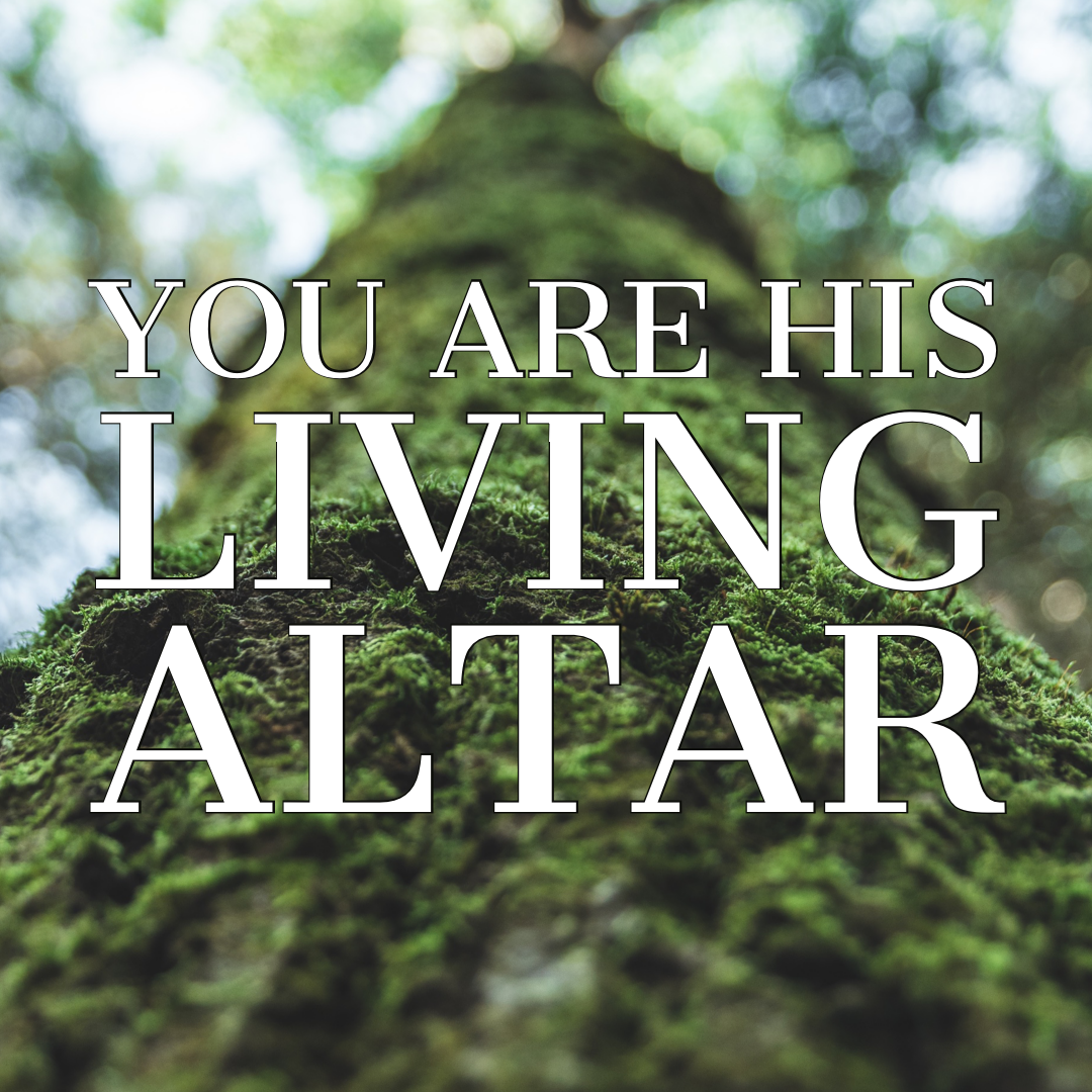 You Are His Living Altar