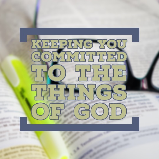 Keeping You Committed to the Things of God